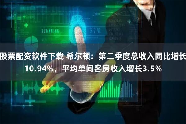 股票配资软件下载 希尔顿：第二季度总收入同比增长10.94%，平均单间客房收入增长3.5%