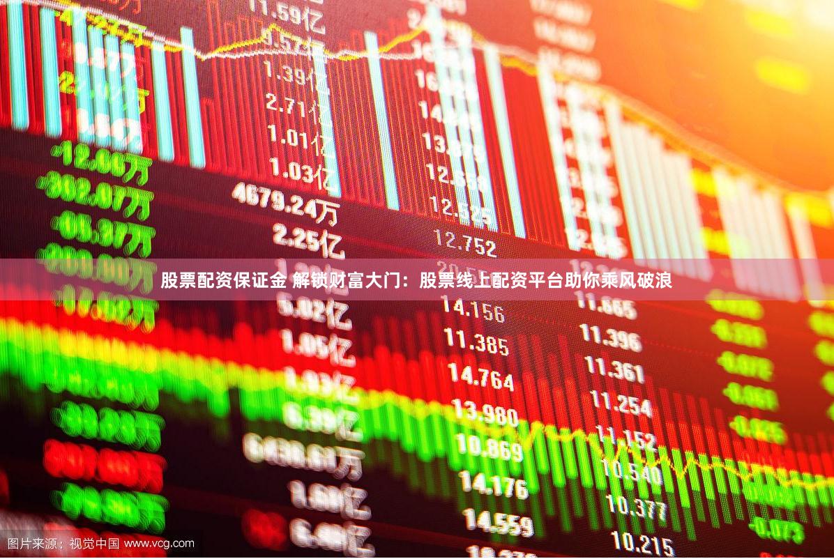 股票配资保证金 解锁财富大门：股票线上配资平台助你乘风破浪